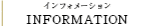 INFORMATION：インフォメーション