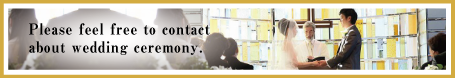Please feel free to contact about wedding ceremony.
